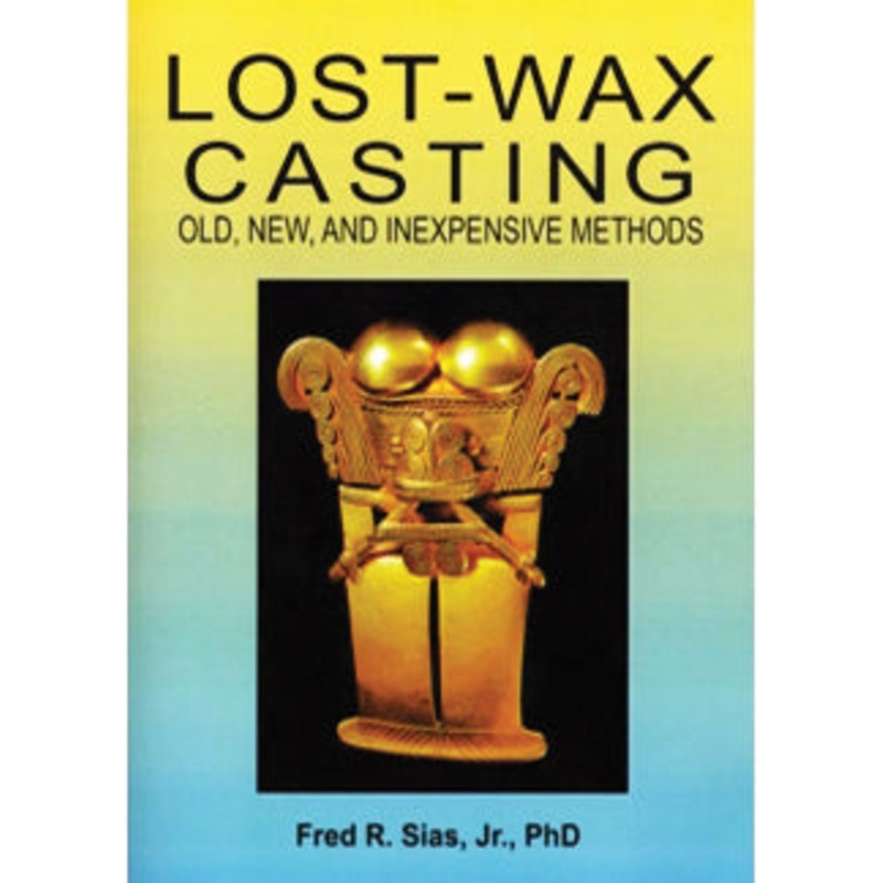 Lost-Wax Casting: Old, New, & Inexpensive Methods by Fred R. Sias Jr., PhD